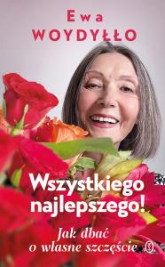 Wszystkiego najlepszego! Jak dbać o własne szczęście. Autor: Ewa Woydyłło. Dobreksiazki.pl Okładka książki Wszystkiego najlepszego! Jak dbać o własne szczęście