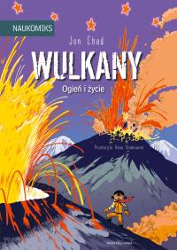 Wulkany - ogień i życie. Autor: Jon Chad. Dobreksiazki.pl Okładka książki Wulkany - ogień i życie