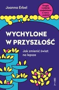 Wychylone w przyszłość. Jak zmienić świat na lepsze. Autor: Joanna Erbel. Dobreksiazki.pl Okładka książki Wychylone w przyszłość. Jak zmienić świat na lepsze