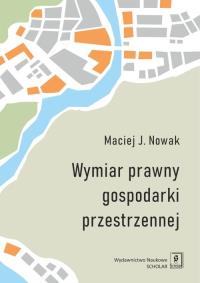 Wymiar prawny gospodarki przestrzennej. Autor: Nowak Maciej J.. Dobreksiazki.pl Okładka książki Wymiar prawny gospodarki przestrzennej