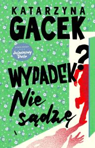 Wypadek? Nie sądzę. Autor: Gacek Katarzyna. Dobreksiazki.pl Okładka książki Wypadek? Nie sądzę