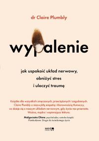 Wypalenie. Jak uspokoić układ nerwowy, obniżyć stres i uleczyć traumę. Autor: Plumbly Claire. Dobreksiazki.pl Okładka książki Wypalenie. Jak uspokoić układ nerwowy, obniżyć stres i uleczyć traumę