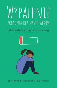 Wypalenie. Poradnik dla nastolatków.... Autor: Eliza Fricker, Naomi Fisher. Dobreksiazki.pl Okładka książki Wypalenie. Poradnik dla nastolatków...
