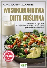 Wysokobiałkowa dieta roślinna. Przewodnik po najlepszych roślinnych źródłach białka. Autor: Maya A. Howard, Ariel Warren. Dobreksiazki.pl Okładka książki Wysokobiałkowa dieta roślinna. Przewodnik po najlepszych roślinnych źródłach białka