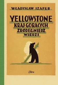 Okładka książki Yellowstone. Kraj gorących źródeł i niedźwiedzi