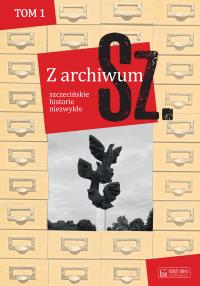 Z archiwum Sz. Tom 1 szczecińskie historie niezwykłe. Autor: Opracowanie zbiorowe. Dobreksiazki.pl Okładka książki Z archiwum Sz. Tom 1 szczecińskie historie niezwykłe