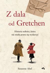Z dala od Gretchen. Historia miłości, która nie miała prawa się wydarzyć. Autor: Abel Susanne. Dobreksiazki.pl Okładka książki Z dala od Gretchen. Historia miłości, która nie miała prawa się wydarzyć