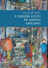 Z dziejów kultu św. Jadwigi Królowej. Autor: Urban Jacek. Dobreksiazki.pl Okładka książki Z dziejów kultu św. Jadwigi Królowej