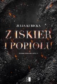 Z iskier i popiołów. Autor: Julia Kubicka. Dobreksiazki.pl Okładka książki Z iskier i popiołów