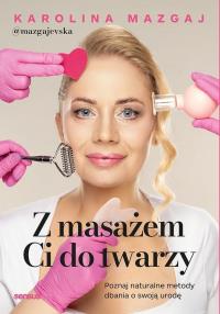 Okładka książki Z masażem Ci do twarzy. Poznaj naturalne metody dbania o swoją urodę