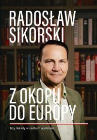 Z okopu do Europy. Trzy dekady w centrum wydarzeń. Autor: Znak Horyzont. Dobreksiazki.pl Okładka książki Z okopu do Europy. Trzy dekady w centrum wydarzeń