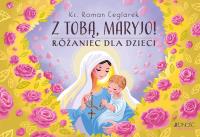 Z Tobą, Maryjo!. Autor: Ceglarek Roman. Dobreksiazki.pl Okładka książki Z Tobą, Maryjo!