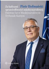 Okładka książki Za kulisami sprawiedliwości międzynarodowej. Dziewięć lat w Międzynarodowym Trybunale Karnym