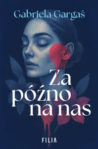 Za późno na nas. Autor: Gabriela Gargaś. Dobreksiazki.pl Okładka książki Za późno na nas