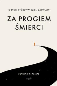 Za progiem śmierci. O tych, którzy widzieli zaświaty. Autor: Patrick Theillier. Dobreksiazki.pl Okładka książki Za progiem śmierci. O tych, którzy widzieli zaświaty