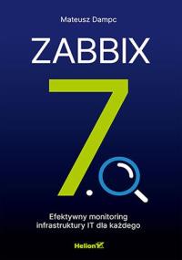 Zabbix 7.0. Efektywny monitoring infrastruktury IT dla każdego. Autor: Mateusz Dampc. Dobreksiazki.pl Okładka książki Zabbix 7.0. Efektywny monitoring infrastruktury IT dla każdego