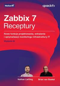 Zabbix 7. Receptury. Nowe funkcje projektowania, wdrażania i optymalizacji monitoringu infrastruktury IT wyd. 3. Autor: Nathan Liefting, Brian Van Baekel, Alexei Vladishev. Dobreksiazki.pl Okładka książki Zabbix 7. Receptury. Nowe funkcje projektowania, wdrażania i optymalizacji monitoringu infrastruktury IT wyd. 3