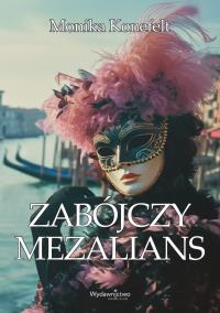 Zabójczy mezalians. Autor: Monika Konefelt. Dobreksiazki.pl Okładka książki Zabójczy mezalians