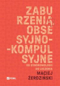 Zaburzenia obsesyjno-kompulsyjne. Od syndromologii do leczenia. Autor: Żerdziński Maciej. Dobreksiazki.pl Okładka książki Zaburzenia obsesyjno-kompulsyjne. Od syndromologii do leczenia