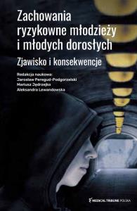 Zachowania ryzykowne młodzieży i młodych dorosłych. Autor: Peregud-Podgorzelski Jarosław, Jędrzejko Mariusz, Aleksandra Lewandowska. Dobreksiazki.pl Okładka książki Zachowania ryzykowne młodzieży i młodych dorosłych
