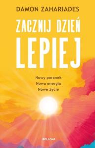 Zacznij dzień lepiej. Autor: Zahariades Damon. Dobreksiazki.pl Okładka książki Zacznij dzień lepiej