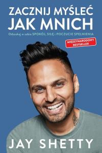 Zacznij myśleć jak mnich. Autor: Jay Shetty. Dobreksiazki.pl Okładka książki Zacznij myśleć jak mnich