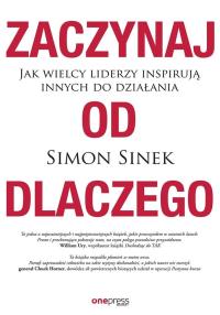 Zaczynaj od DLACZEGO. Jak wielcy liderzy inspirują innych do działania. Autor: Simon Sinek. Dobreksiazki.pl Okładka książki Zaczynaj od DLACZEGO. Jak wielcy liderzy inspirują innych do działania