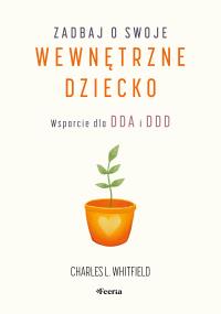 Zadbaj o swoje wewnętrzne dziecko. Wsparcie dla DDA i DDD wyd. 2. Autor: L. Whitfield Charles. Dobreksiazki.pl Okładka książki Zadbaj o swoje wewnętrzne dziecko. Wsparcie dla DDA i DDD wyd. 2