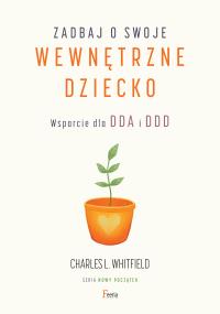 Zadbaj o swoje wewnętrzne dziecko. Wsparcie dla DDA i DDD. Autor: L. Whitfield Charles. Dobreksiazki.pl Okładka książki Zadbaj o swoje wewnętrzne dziecko. Wsparcie dla DDA i DDD