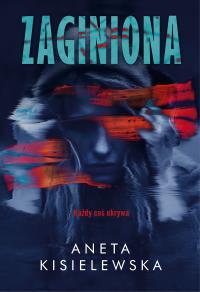 Zaginiona. Autor: Kisielewska Aneta. Dobreksiazki.pl Okładka książki Zaginiona