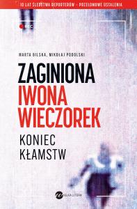 Zaginiona Iwona Wieczorek. Koniec kłamst. Autor: Bilska Marta, Mikołaj Podolski. Dobreksiazki.pl Okładka książki Zaginiona Iwona Wieczorek. Koniec kłamst