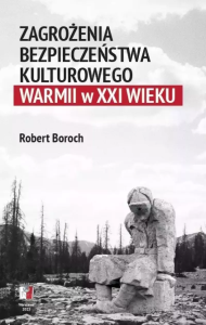 Zagrożenia bezpoeczeństwa kulturowego Warmii w XXI. Autor: Boroch Robert. Dobreksiazki.pl Okładka książki Zagrożenia bezpoeczeństwa kulturowego Warmii w XXI