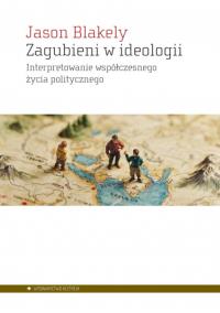 Zagubieni w ideologii. Autor: Jason Blakely. Dobreksiazki.pl Okładka książki Zagubieni w ideologii