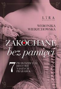 Zakochane bez pamięci. Siedem prawdziwych historii naszych prababek. Autor: Wierzchowska Weronika. Dobreksiazki.pl Okładka książki Zakochane bez pamięci. Siedem prawdziwych historii naszych prababek
