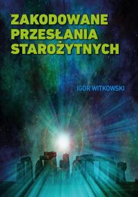 Zakodowane przesłania starożytnych w.2. Autor: Igor Witkowski. Dobreksiazki.pl Okładka książki Zakodowane przesłania starożytnych w.2
