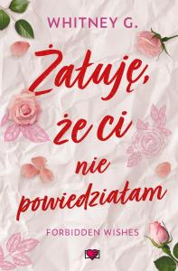 Żałuję, że ci nie powiedziałam. Forbidden Wishes. Autor: G. Whitney. Dobreksiazki.pl Okładka książki Żałuję, że ci nie powiedziałam. Forbidden Wishes