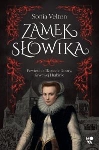 Zamek Słowika. Powieść o Elżbiecie Batory, Krwawej Hrabinie. Autor: Sonia Velton. Dobreksiazki.pl Okładka książki Zamek Słowika. Powieść o Elżbiecie Batory, Krwawej Hrabinie