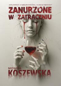 Zanurzone w zatraceniu. Autor: Monika Koszewska. Dobreksiazki.pl Okładka książki Zanurzone w zatraceniu