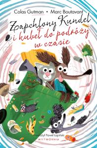 Zapchlony Kundel i kubeł do podróży w czasie. Autor: Colas Gutman. Dobreksiazki.pl Okładka książki Zapchlony Kundel i kubeł do podróży w czasie