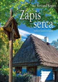 Zapis serca. Tradycje ludowo-religijne. Autor: Koper Ryszard. Dobreksiazki.pl Okładka książki Zapis serca. Tradycje ludowo-religijne