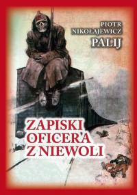 Zapiski oficera z niewoli w.3. Autor: Piotr Nikołajewicz Palij. Dobreksiazki.pl Okładka książki Zapiski oficera z niewoli w.3