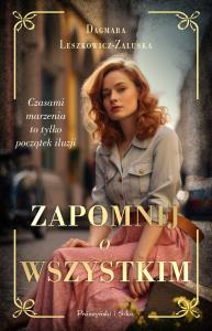 Zapomnij o wszystkim. Autor: Dagmara Leszkowicz-Zaluska. Dobreksiazki.pl Okładka książki Zapomnij o wszystkim
