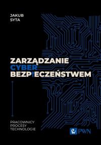 Zarządzanie cyberbezpieczeństwem. Pracownicy, Procesy, Technologie. Autor: Syta Jakub. Dobreksiazki.pl Okładka książki Zarządzanie cyberbezpieczeństwem. Pracownicy, Procesy, Technologie