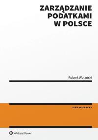 Zarządzanie podatkami w Polsce. Autor: Wolański Robert. Dobreksiazki.pl Okładka książki Zarządzanie podatkami w Polsce