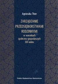 Zarządzanie przedsiębiorstwami rodzinnymi w warunkach społeczno-gospodarczych XXI wieku. Autor: Thier Agnieszka. Dobreksiazki.pl Okładka książki Zarządzanie przedsiębiorstwami rodzinnymi w warunkach społeczno-gospodarczych XXI wieku