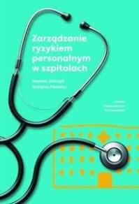 Zarządzanie ryzykiem personalnym w szpitalach. Autor: Jończyk Joanna, Pawelec Grażyna. Dobreksiazki.pl Okładka książki Zarządzanie ryzykiem personalnym w szpitalach