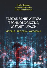 Zarządzanie wiedzą technologiczną w start-upach. Autor: Kędziera Maciej Borodako Krzysztof Kostrzewska Ja. Dobreksiazki.pl Okładka książki Zarządzanie wiedzą technologiczną w start-upach
