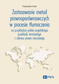 Zastosowanie metod prawnoporównawczych w procesie tłumaczenia. Autor: Kusik Przemysław. Dobreksiazki.pl Okładka książki Zastosowanie metod prawnoporównawczych w procesie tłumaczenia