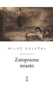 Zatopione miasto. Autor: Miloš Doležal. Dobreksiazki.pl Okładka książki Zatopione miasto