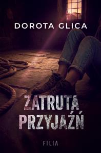 Zatruta przyjaźń. Autor: Dorota Glica. Dobreksiazki.pl Okładka książki Zatruta przyjaźń